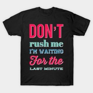 Don't Rush Me I'm Waiting For The Last Minute funny sarcastic T-Shirt